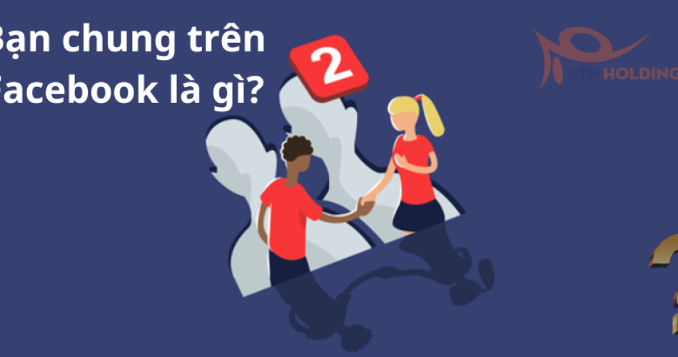 Bạn chung trên facebook là gì? Cách tìm bạn chung trên Facebook cực đơn giản