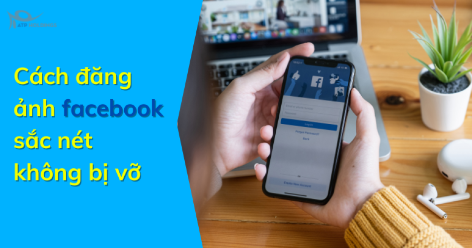 Cách đăng ảnh facebook sắc nét không bị vỡ