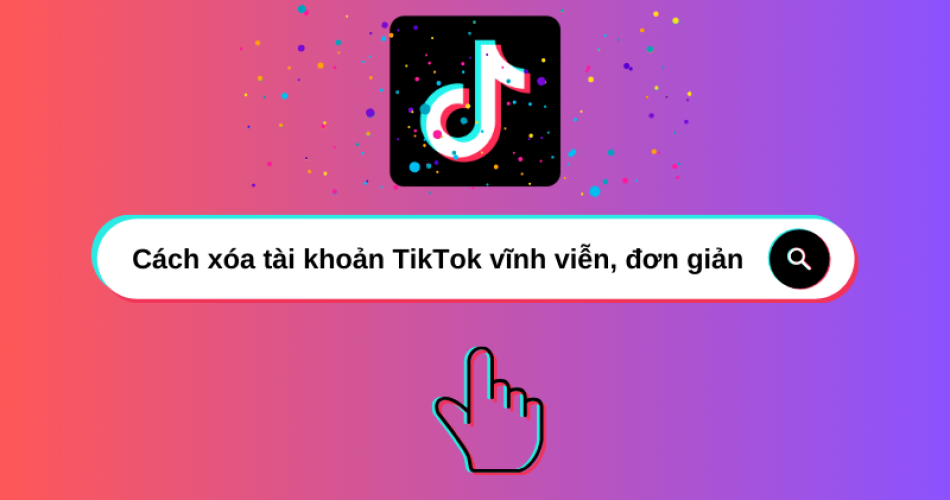 Cách xóa tài khoản TikTok vĩnh viễn, đơn giản