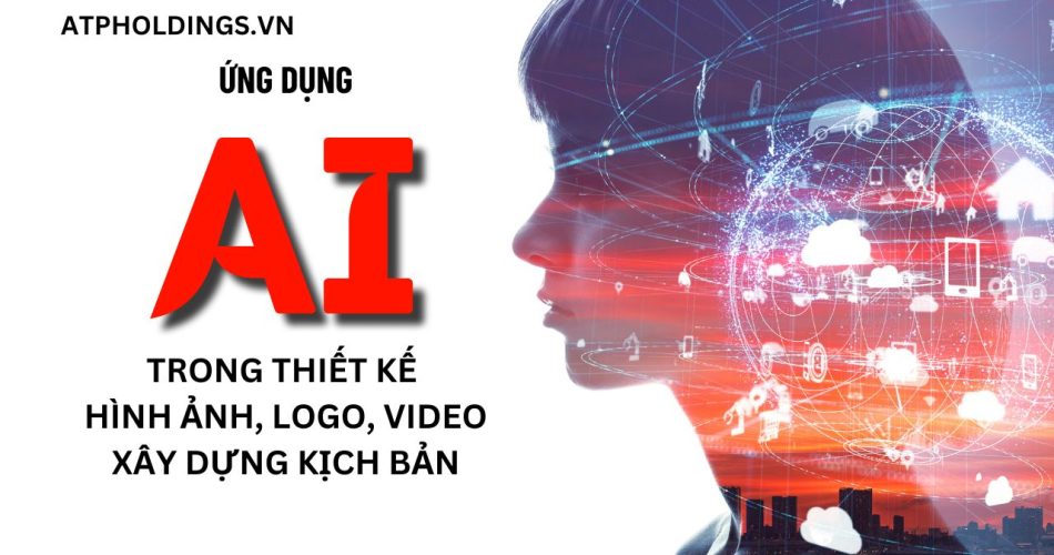 Hướng Dẫn Ứng Dụng AI Trong Thiết Kế Hình Ảnh, Logo, Video và Xây Dựng Kịch Bản