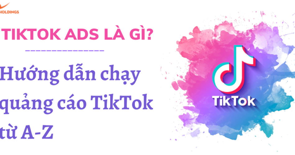 Chạy quảng cáo Tiktok Ads từ A-Z cho người mới
