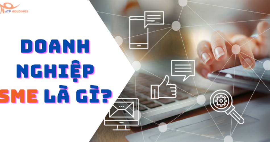 Doanh nghiệp SME là gì? Vai trò của doanh nghiệp SME