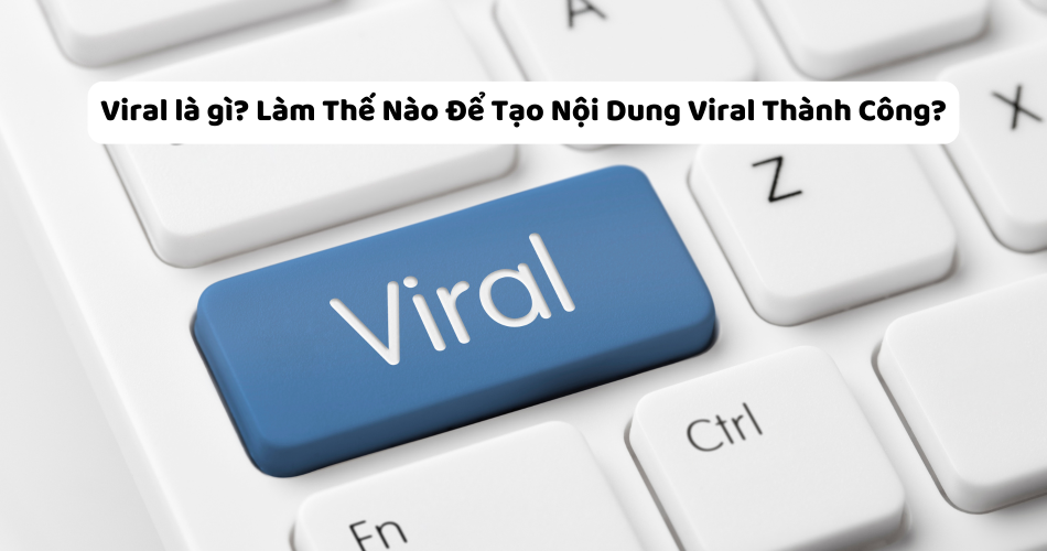 Viral là gì Làm Thế Nào Để Tạo Nội Dung Viral Thành Công