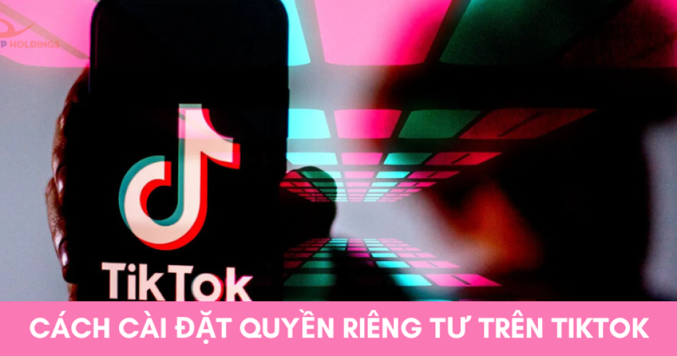 Cách cài đặt quyền riêng tư trên tiktok đơn giản