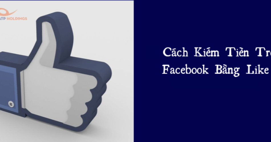 Hướng dẫn cách kiếm tiền từ lượt like facebook mới nhất 2023