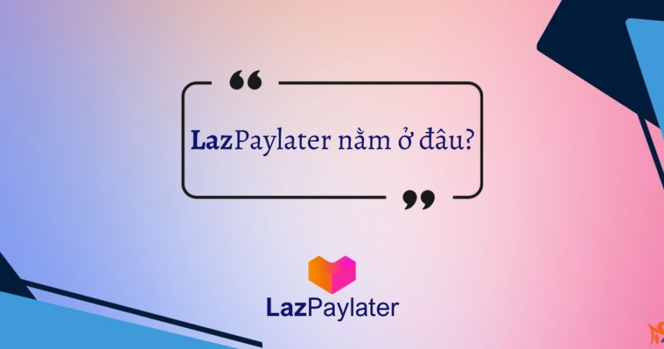 lazpaylater nằm ở đâu