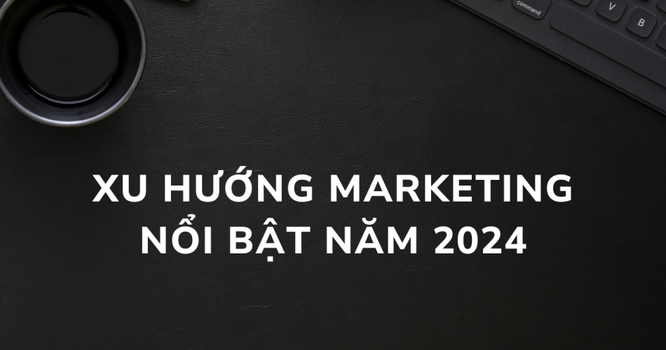 xu hướng marketing năm 2024