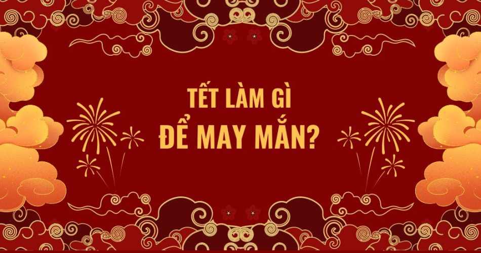 tết làm gì để may mắn