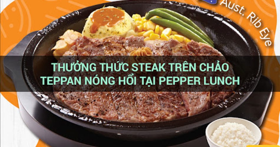 Thưởng thức steak trên chảo Teppan nóng hổi tại Pepper Lunch